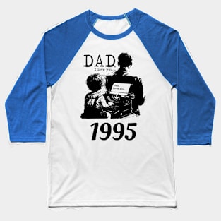 Dad i love you since 1995 Baseball T-Shirt